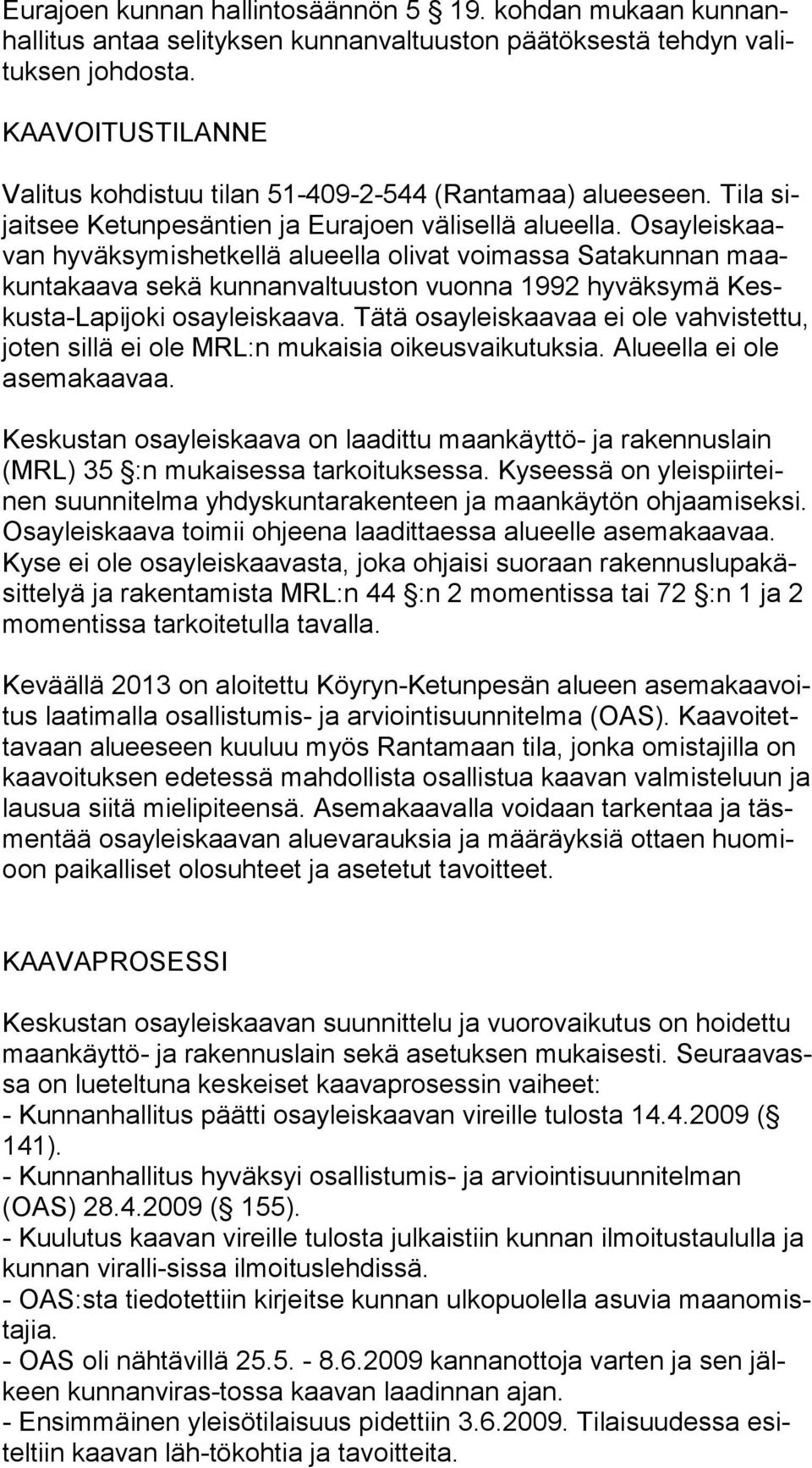 Osa yleis kaavan hyväksymishetkellä alueella olivat voimassa Satakunnan maakun ta kaa va sekä kunnanvaltuuston vuonna 1992 hyväksymä Keskus ta-la pi jo ki osayleiskaava.