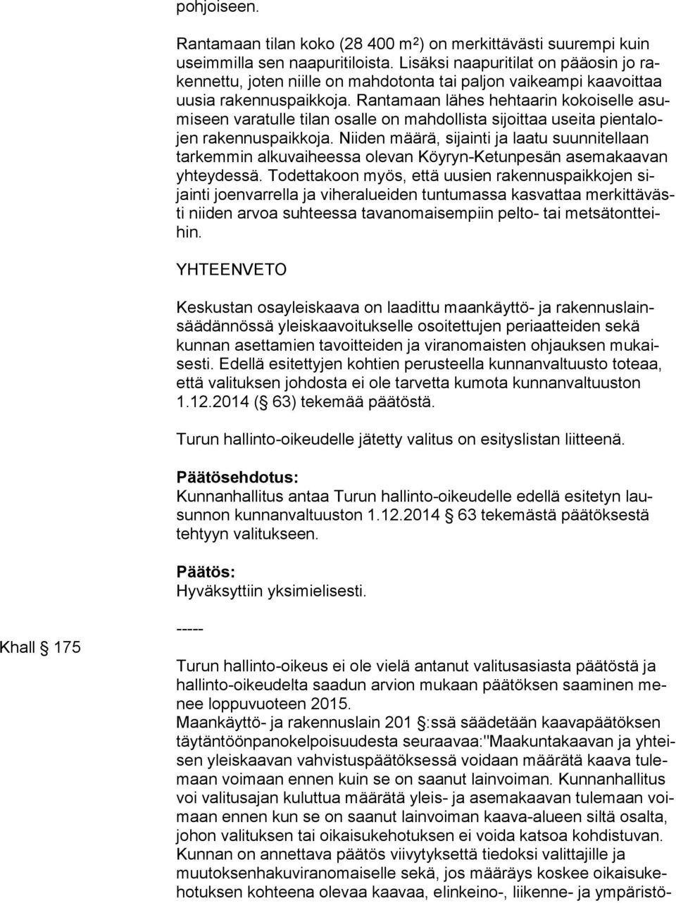 Rantamaan lähes hehtaarin kokoiselle asumi seen varatulle tilan osalle on mahdollista sijoittaa useita pien ta lojen rakennuspaikkoja.