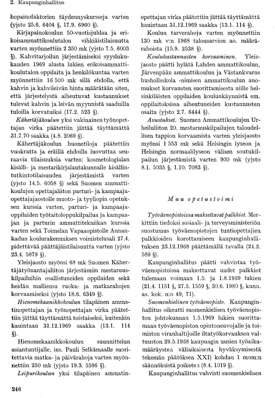 määrätään siten, että järjestelystä aiheutuvat kustannukset tulevat kahvin ja leivän myynnistä saaduilla tuloilla korvatuiksi (17.2. 523 ).