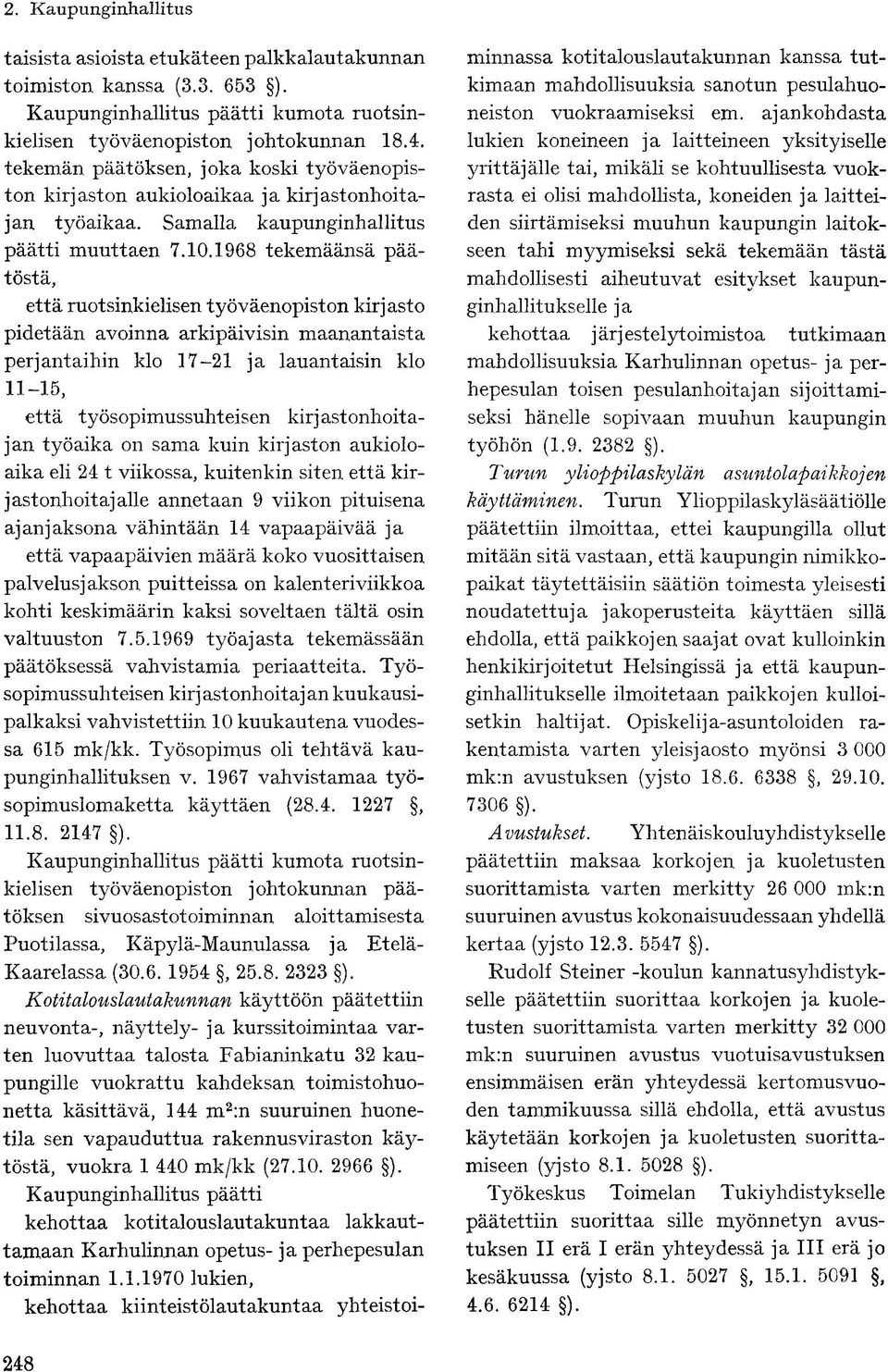 1968 tekemäänsä päätöstä, että ruotsinkielisen työväenopiston kirjasto pidetään avoinna arkipäivisin maanantaista perjantaihin klo 17-21 ja lauantaisin klo 11-15, että työsopimussuhteisen