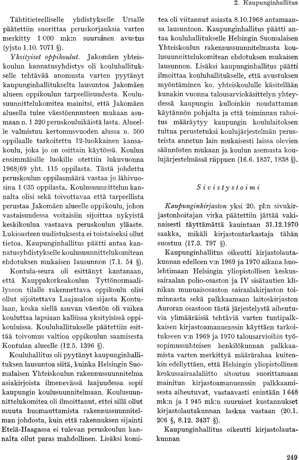 Koulusuunnittelukomitea mainitsi, että Jakomäen alueella tulee väestöennusteen mukaan asumaan n. 1 320 peruskouluikäistä lasta. Alueelle valmistuu kertomusvuoden alussa n.