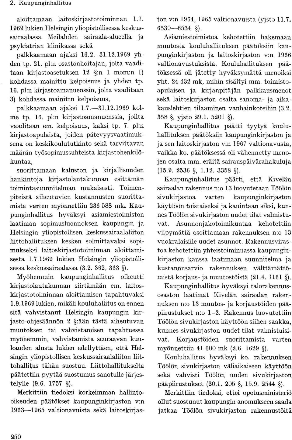 pl:n kirjastoamanuenssin, jolta vaaditaan 3) kohdassa mainittu kelpoisuus, palkkaamaan ajaksi 1.7. 31.12.1969 kolme tp. 16. pl:n kirjastoamanuenssia, joilta vaaditaan em. kelpoisuus, kaksi tp. 7.