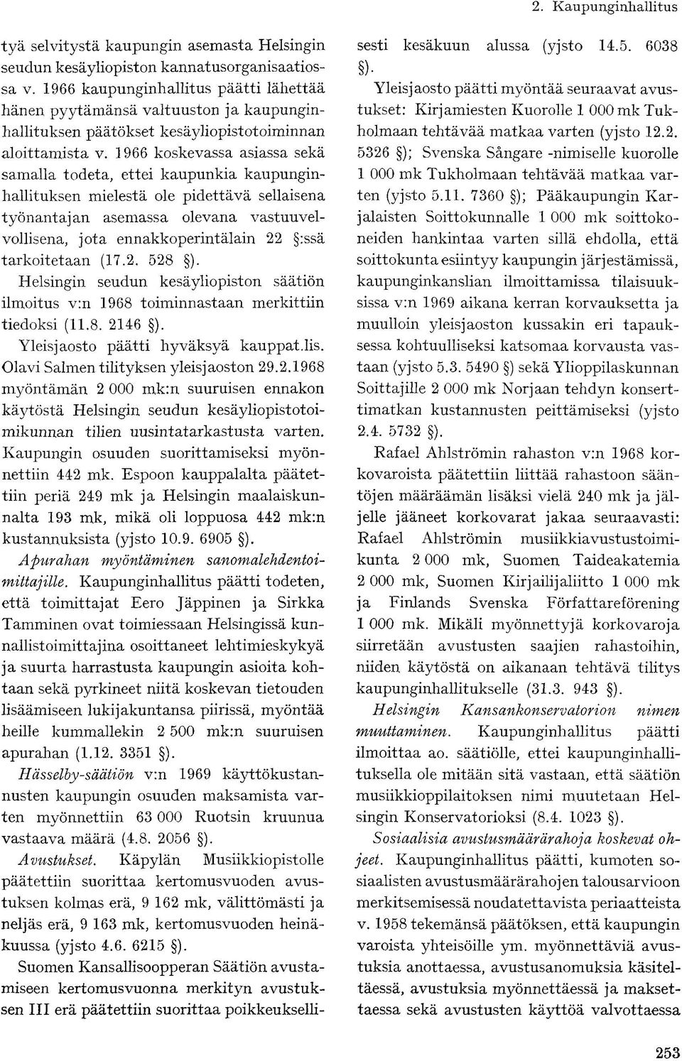1966 koskevassa asiassa sekä samalla todeta, ettei kaupunkia kaupunginhallituksen mielestä ole pidettävä sellaisena työnantajan asemassa olevana vastuuvelvollisena, jota ennakkoperintälain 22 :ssä