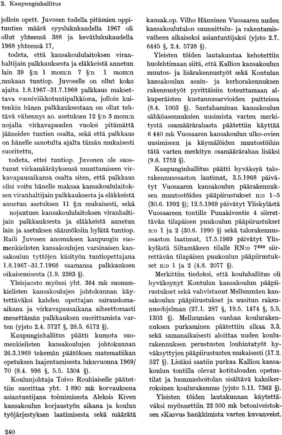 eläkkeistä annetun lain 39 :n 1 mom:n 7 :n 1 mom:n.mukaan tuntiop. Juvoselle on ollut koko ajalta 1.8.1967-31.7.1968 palkkaus maksettava vuosiviikkotuntipalkkiona, jolloin kuitenkin hänen palkkauksestaan on ollut tehtävä vähennys ao.