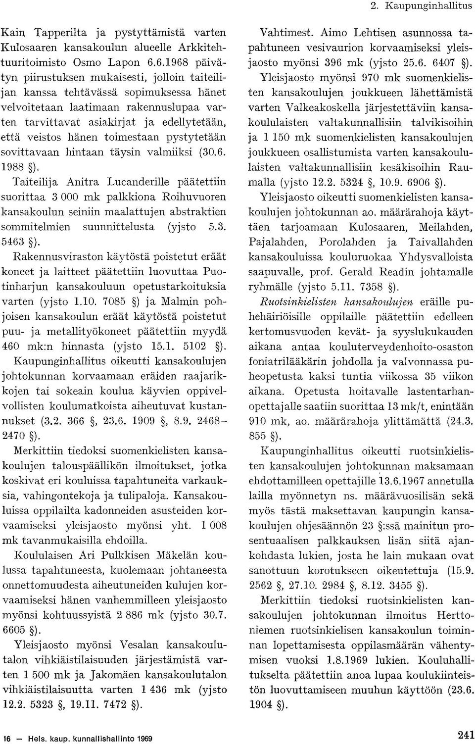 hänen toimestaan pystytetään sovittavaan hintaan täysin valmiiksi (30.6. 1988 ).