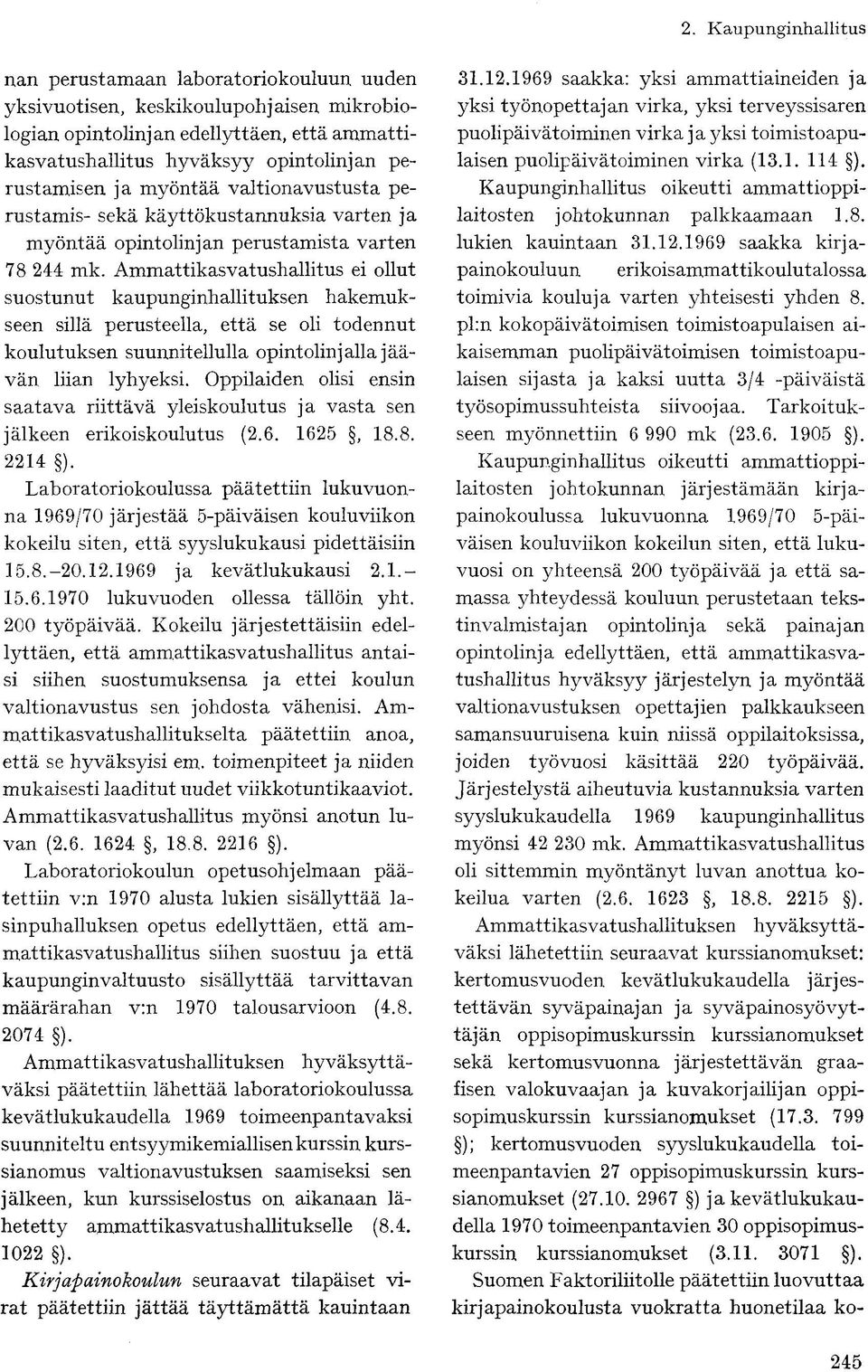 Ammattikasvatushallitus ei ollut suostunut kaupunginhallituksen hakemukseen sillä perusteella, että se oli todennut koulutuksen suunnitellulla opintolinjalla jäävän liian lyhyeksi.