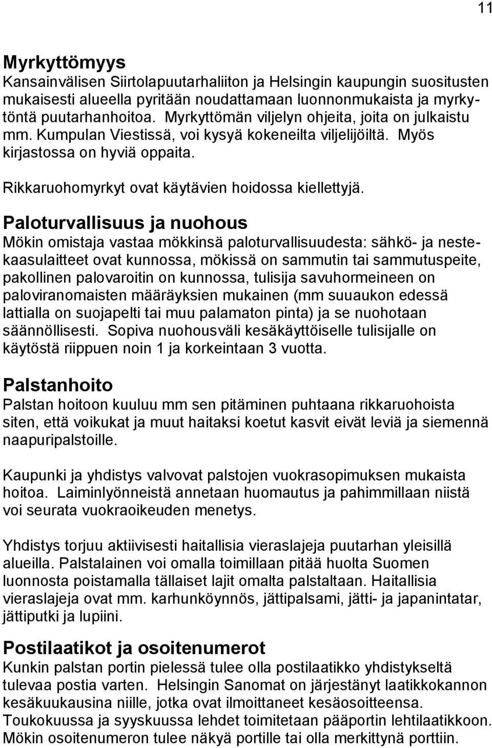 Paloturvallisuus ja nuohous Mökin omistaja vastaa mökkinsä paloturvallisuudesta: sähkö- ja nestekaasulaitteet ovat kunnossa, mökissä on sammutin tai sammutuspeite, pakollinen palovaroitin on