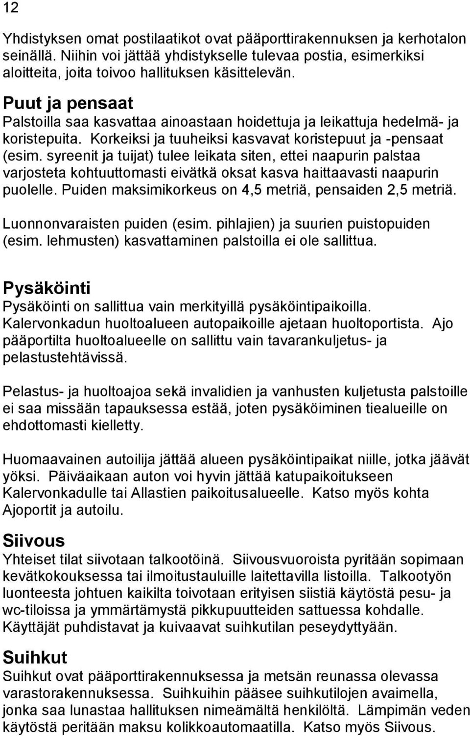 syreenit ja tuijat) tulee leikata siten, ettei naapurin palstaa varjosteta kohtuuttomasti eivätkä oksat kasva haittaavasti naapurin puolelle. Puiden maksimikorkeus on 4,5 metriä, pensaiden 2,5 metriä.