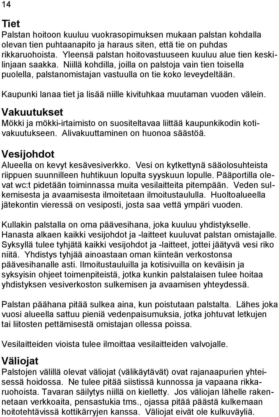 Kaupunki lanaa tiet ja lisää niille kivituhkaa muutaman vuoden välein. Vakuutukset Mökki ja mökki-irtaimisto on suositeltavaa liittää kaupunkikodin kotivakuutukseen.