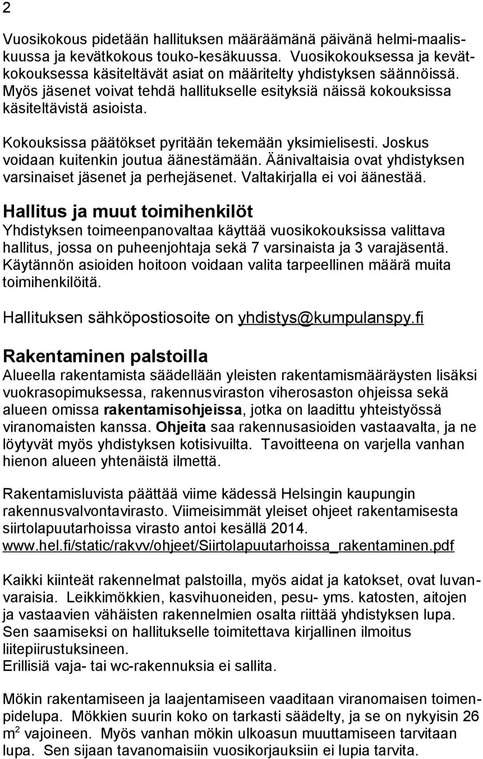 Äänivaltaisia ovat yhdistyksen varsinaiset jäsenet ja perhejäsenet. Valtakirjalla ei voi äänestää.