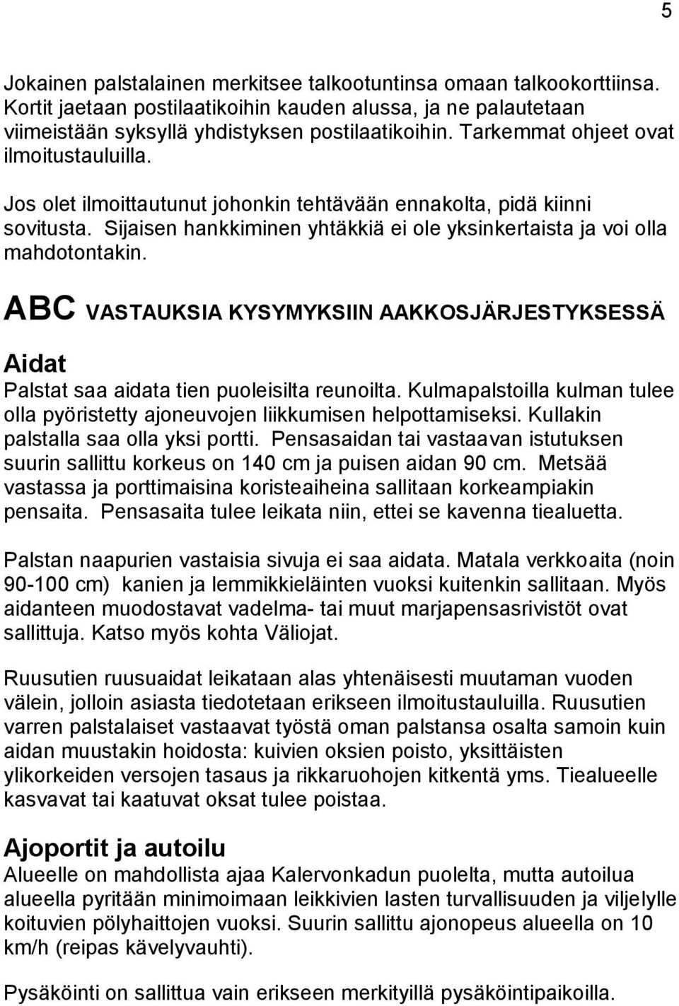 ABC VASTAUKSIA KYSYMYKSIIN AAKKOSJÄRJESTYKSESSÄ Aidat Palstat saa aidata tien puoleisilta reunoilta. Kulmapalstoilla kulman tulee olla pyöristetty ajoneuvojen liikkumisen helpottamiseksi.