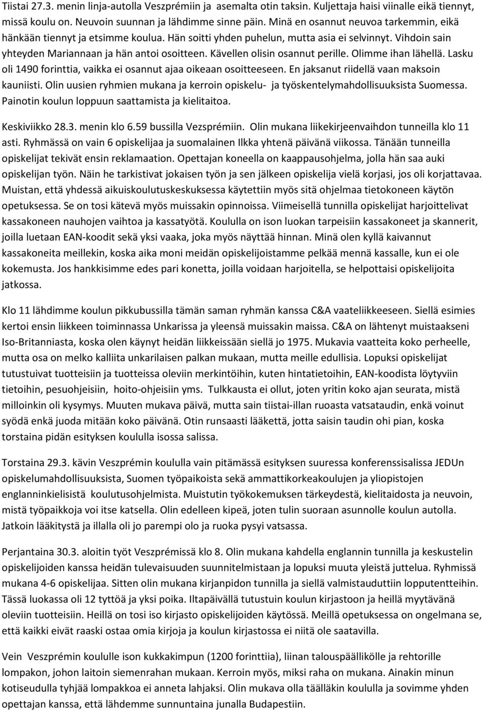 Kävellen olisin osannut perille. Olimme ihan lähellä. Lasku oli 1490 forinttia, vaikka ei osannut ajaa oikeaan osoitteeseen. En jaksanut riidellä vaan maksoin kauniisti.