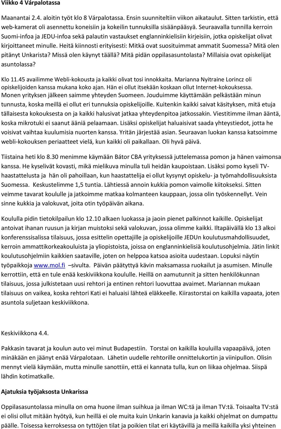 Seuraavalla tunnilla kerroin Suomi-infoa ja JEDU-infoa sekä palautin vastaukset englanninkielisiin kirjeisiin, jotka opiskelijat olivat kirjoittaneet minulle.