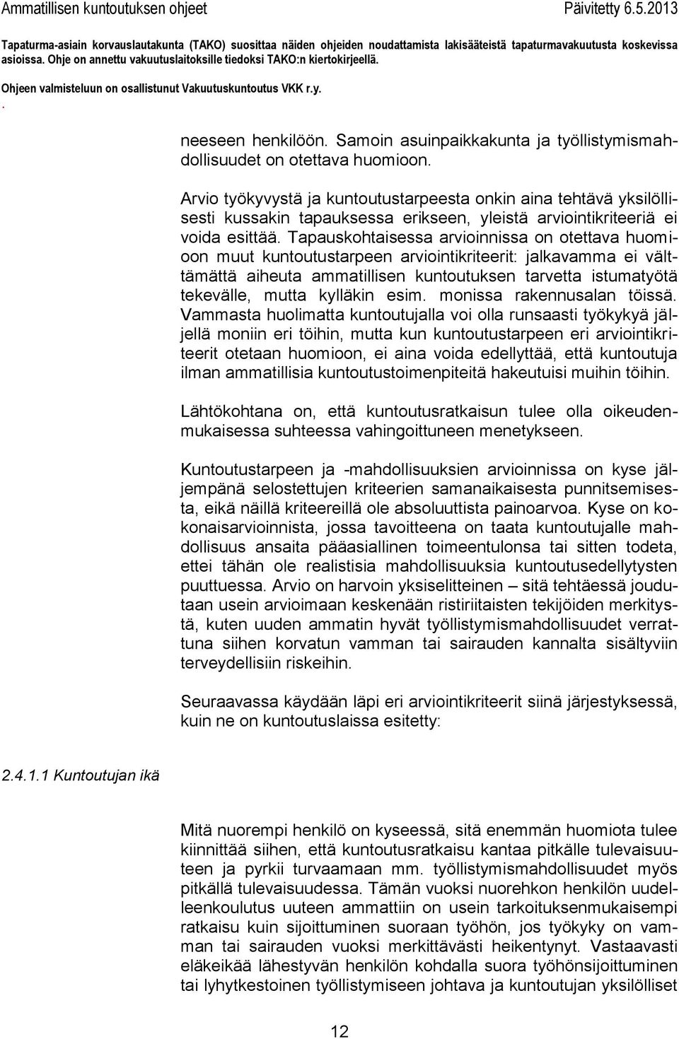 huomioon muut kuntoutustarpeen arviointikriteerit: jalkavamma ei välttämättä aiheuta ammatillisen kuntoutuksen tarvetta istumatyötä tekevälle, mutta kylläkin esim monissa rakennusalan töissä Vammasta