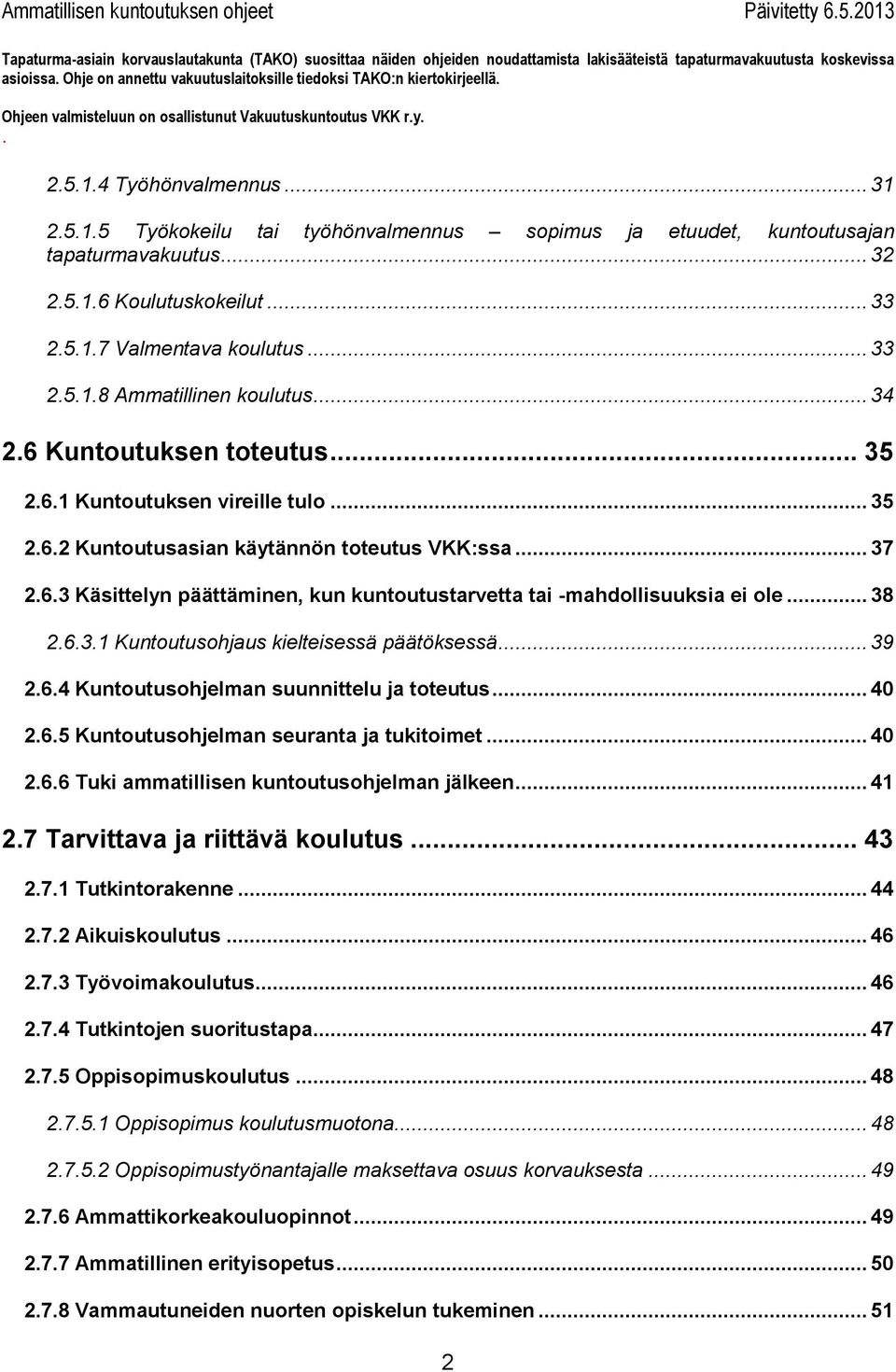 käytännön toteutus VKK:ssa 37 263 Käsittelyn päättäminen, kun kuntoutustarvetta tai -mahdollisuuksia ei ole 38 2631 Kuntoutusohjaus kielteisessä päätöksessä 39 264 Kuntoutusohjelman suunnittelu ja