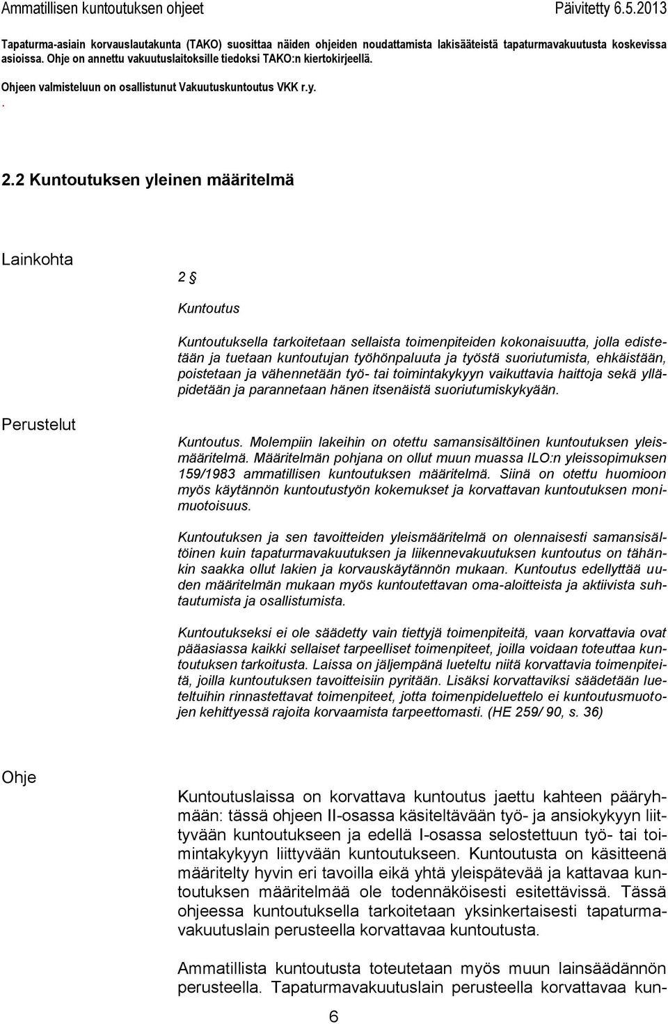 haittoja sekä ylläpidetään ja parannetaan hänen itsenäistä suoriutumiskykyään Perustelut Kuntoutus Molempiin lakeihin on otettu samansisältöinen kuntoutuksen yleismääritelmä Määritelmän pohjana on