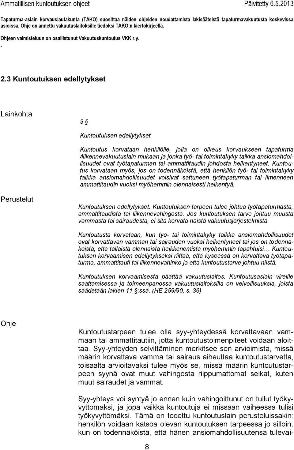 Kuntoutus korvataan myös, jos on todennäköistä, että henkilön työ- tai toimintakyky taikka ansiomahdollisuudet voisivat sattuneen työtapaturman tai ilmenneen ammattitaudin vuoksi myöhemmin