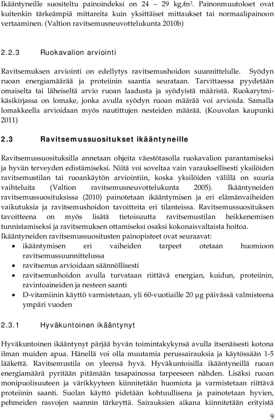 Tarvittaessa pyydetään omaiselta tai läheiseltä arvio ruoan laadusta ja syödyistä määristä. Ruokarytmikäsikirjassa on lomake, jonka avulla syödyn ruoan määrää voi arvioida.