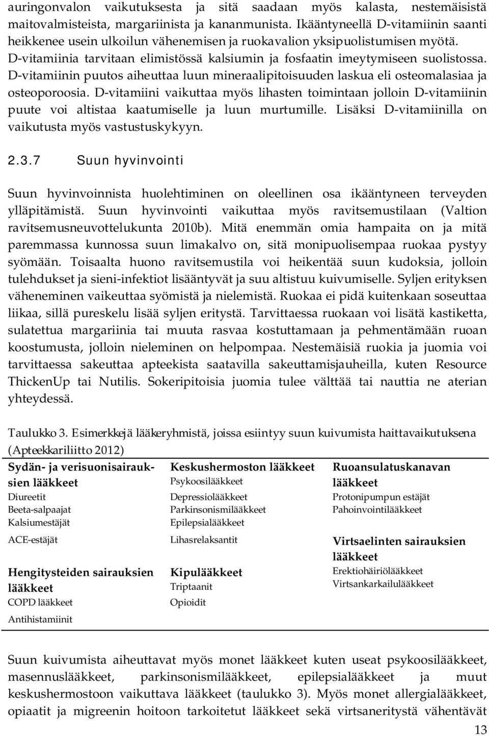 D-vitamiinin puutos aiheuttaa luun mineraalipitoisuuden laskua eli osteomalasiaa ja osteoporoosia.