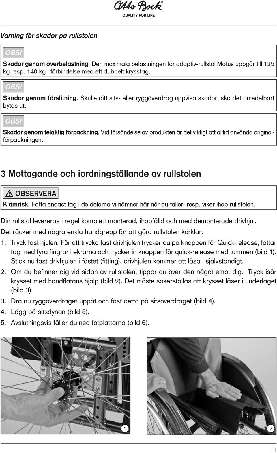 Vid försändelse av produkten är det viktigt att alltid använda originalförpackningen. 3 Mottagande och iordningställande av rullstolen OBSERVERA Klämrisk.