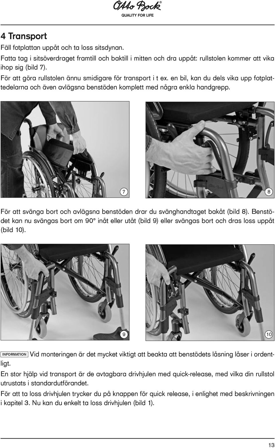 7 8 För att svänga bort och avlägsna benstöden drar du svänghandtaget bakåt (bild 8). Benstödet kan nu svängas bort om 90 inåt eller utåt (bild 9) eller svängas bort och dras loss uppåt (bild 10).