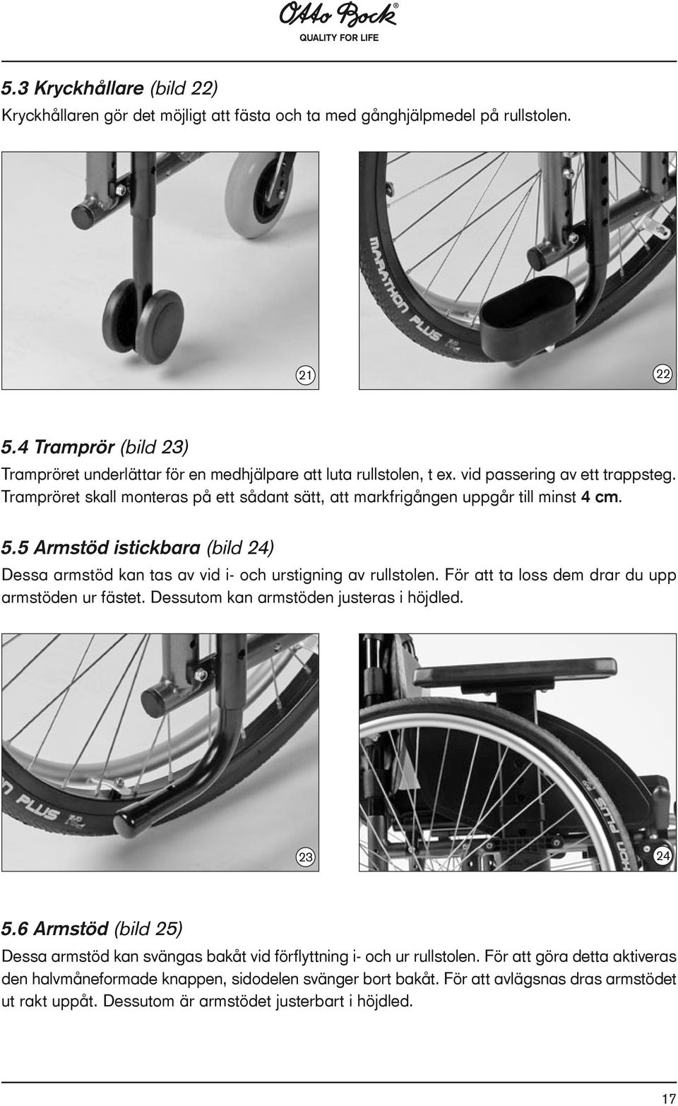 Trampröret skall monteras på ett sådant sätt, att markfrigången uppgår till minst 4 cm. 5.5 Armstöd istickbara (bild 24) Dessa armstöd kan tas av vid i- och urstigning av rullstolen.