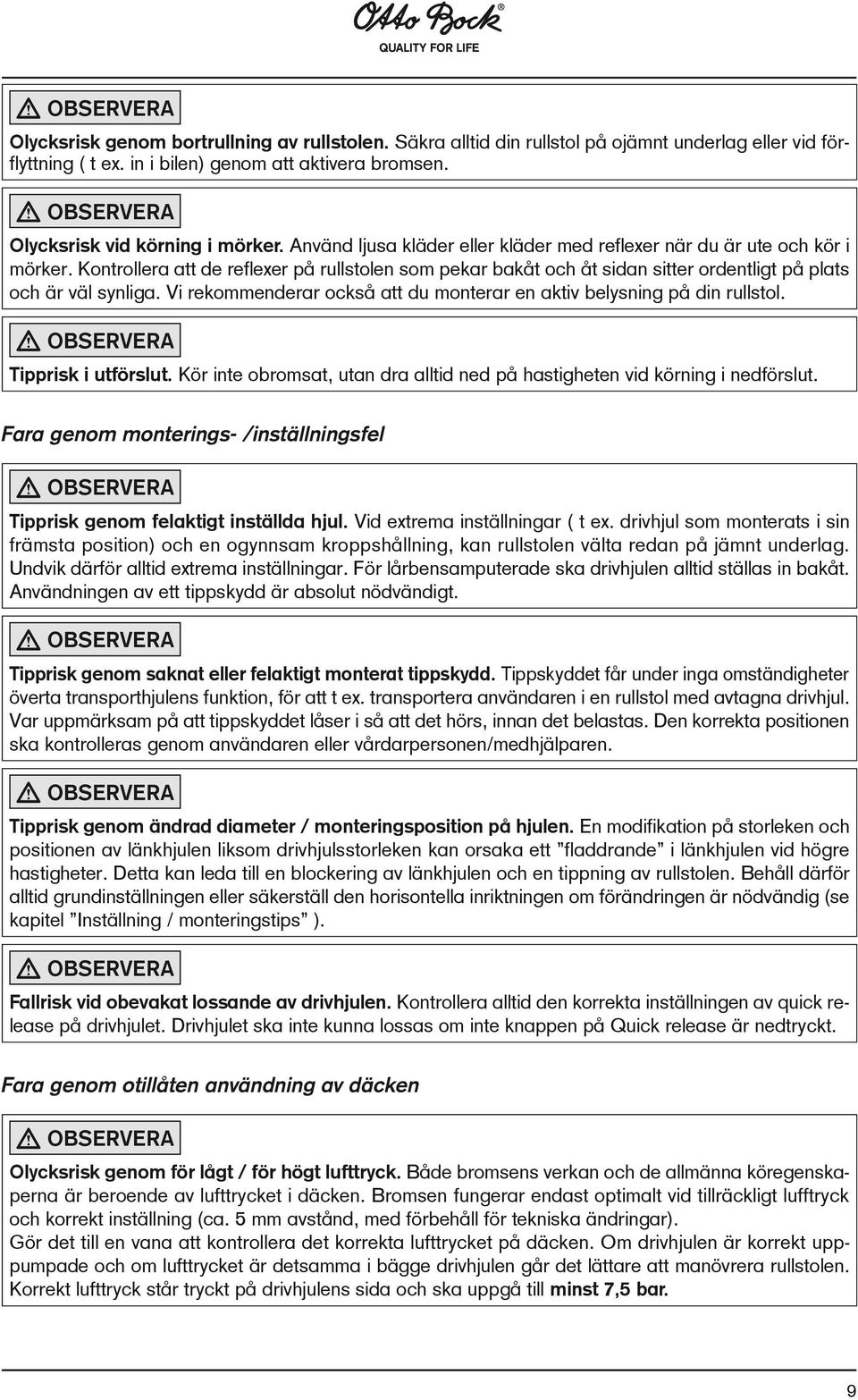 Kontrollera att de reflexer på rullstolen som pekar bakåt och åt sidan sitter ordentligt på plats och är väl synliga. Vi rekommenderar också att du monterar en aktiv belysning på din rullstol.