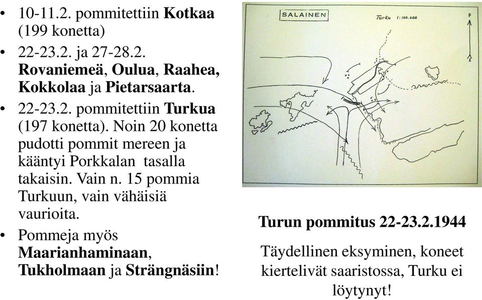 Noin 20 konetta pudotti pommit mereen ja kääntyi Porkkalan tasalla takaisin. Vain n.