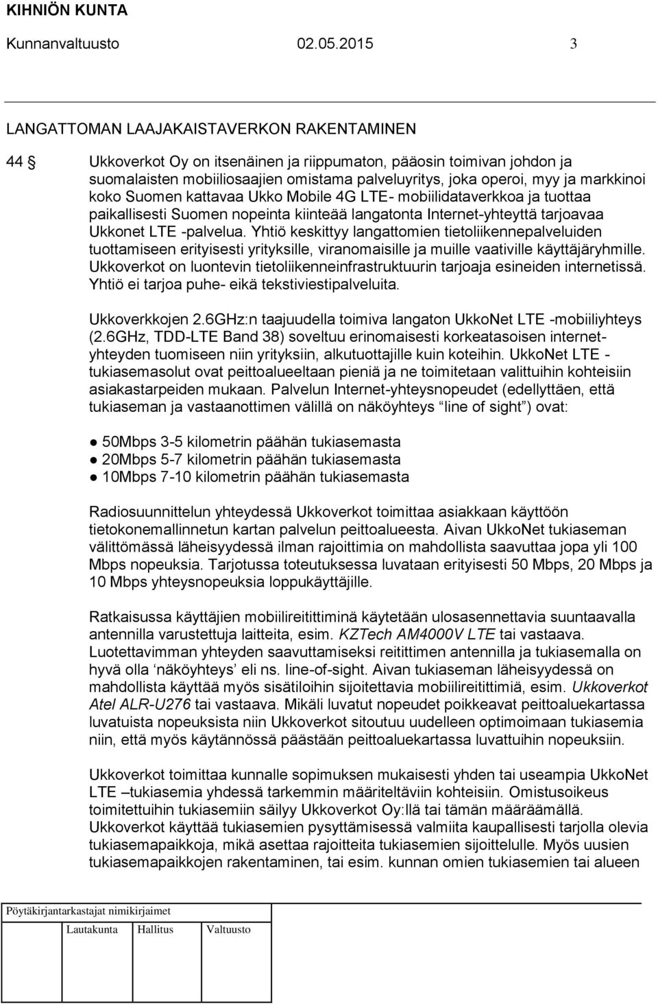 markkinoi koko Suomen kattavaa Ukko Mobile 4G LTE- mobiilidataverkkoa ja tuottaa paikallisesti Suomen nopeinta kiinteää langatonta Internet-yhteyttä tarjoavaa Ukkonet LTE -palvelua.