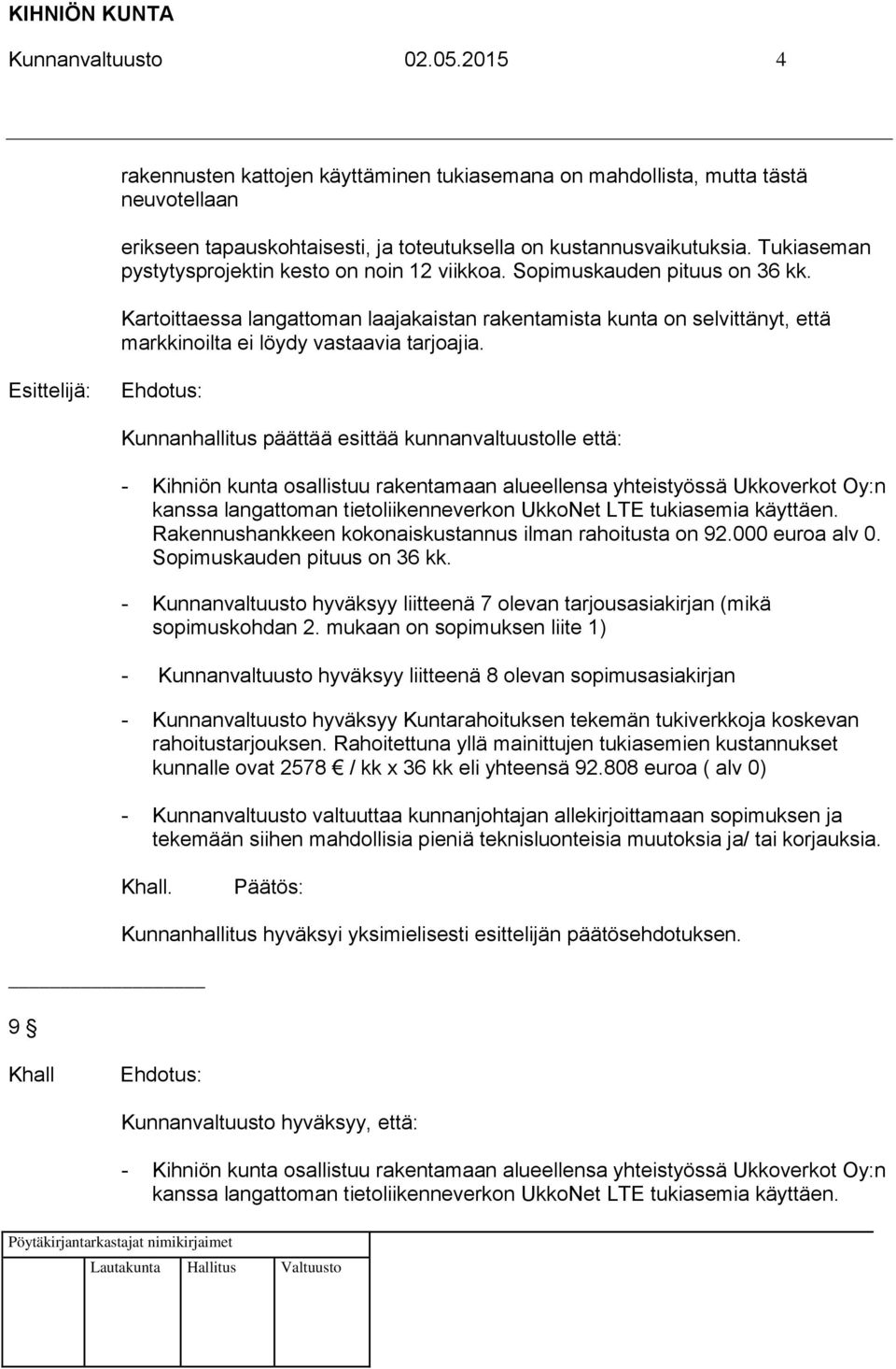 Kartoittaessa langattoman laajakaistan rakentamista kunta on selvittänyt, että markkinoilta ei löydy vastaavia tarjoajia.