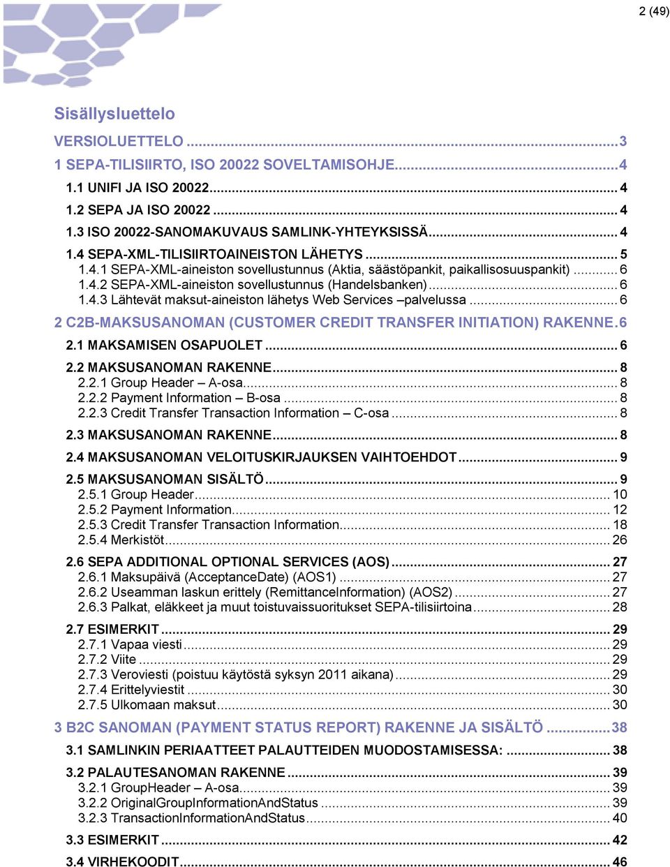 .. 6 2 C2B-MAKSUSANOMAN (CUSTOMER CREDIT TRANSFER INITIATION) RAKENNE. 6 2.1 MAKSAMISEN OSAPUOLET... 6 2.2 MAKSUSANOMAN RAKENNE... 8 2.2.1 Group Header A-osa... 8 2.2.2 Payment Information B-osa... 8 2.2.3 Credit Transfer Transaction Information C-osa.
