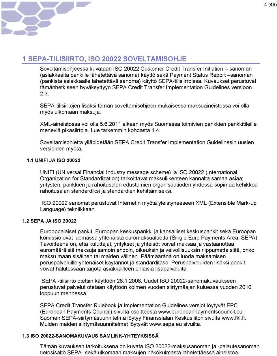 3. SEPA-tilisiirtojen lisäksi tämän soveltamisohjeen mukaisessa maksuaineistossa voi olla myös ulkomaan maksuja. XML-aineistossa voi olla 5.6.