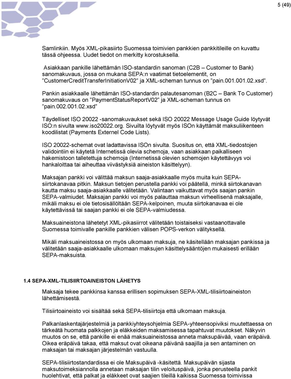 on pain.001.001.02.xsd. Pankin asiakkaalle lähettämän ISO-standardin palautesanoman (B2C Bank To Customer) sanomakuvaus on PaymentStatusReportV02 ja XML-scheman tunnus on pain.002.001.02.xsd Täydelliset ISO 20022 -sanomakuvaukset sekä ISO 20022 Message Usage Guide löytyvät ISO:n sivulta www.