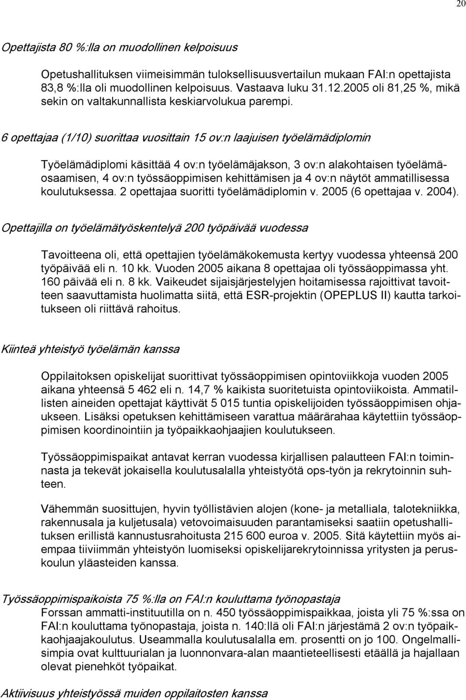 6 opettajaa (1/10) suorittaa vuosittain 15 ov:n laajuisen työelämädiplomin Työelämädiplomi käsittää 4 ov:n työelämäjakson, 3 ov:n alakohtaisen työelämäosaamisen, 4 ov:n työssäoppimisen kehittämisen