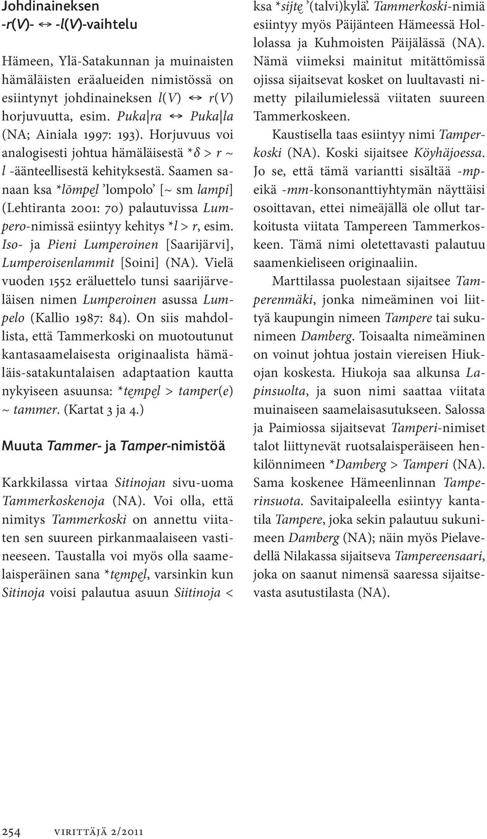 Saamen sanaan ksa *lōmpe l lompolo [~ sm lampi] (Lehtiranta 2001: 70) palautuvissa Lumpero-nimissä esiintyy kehitys *l > r, esim.