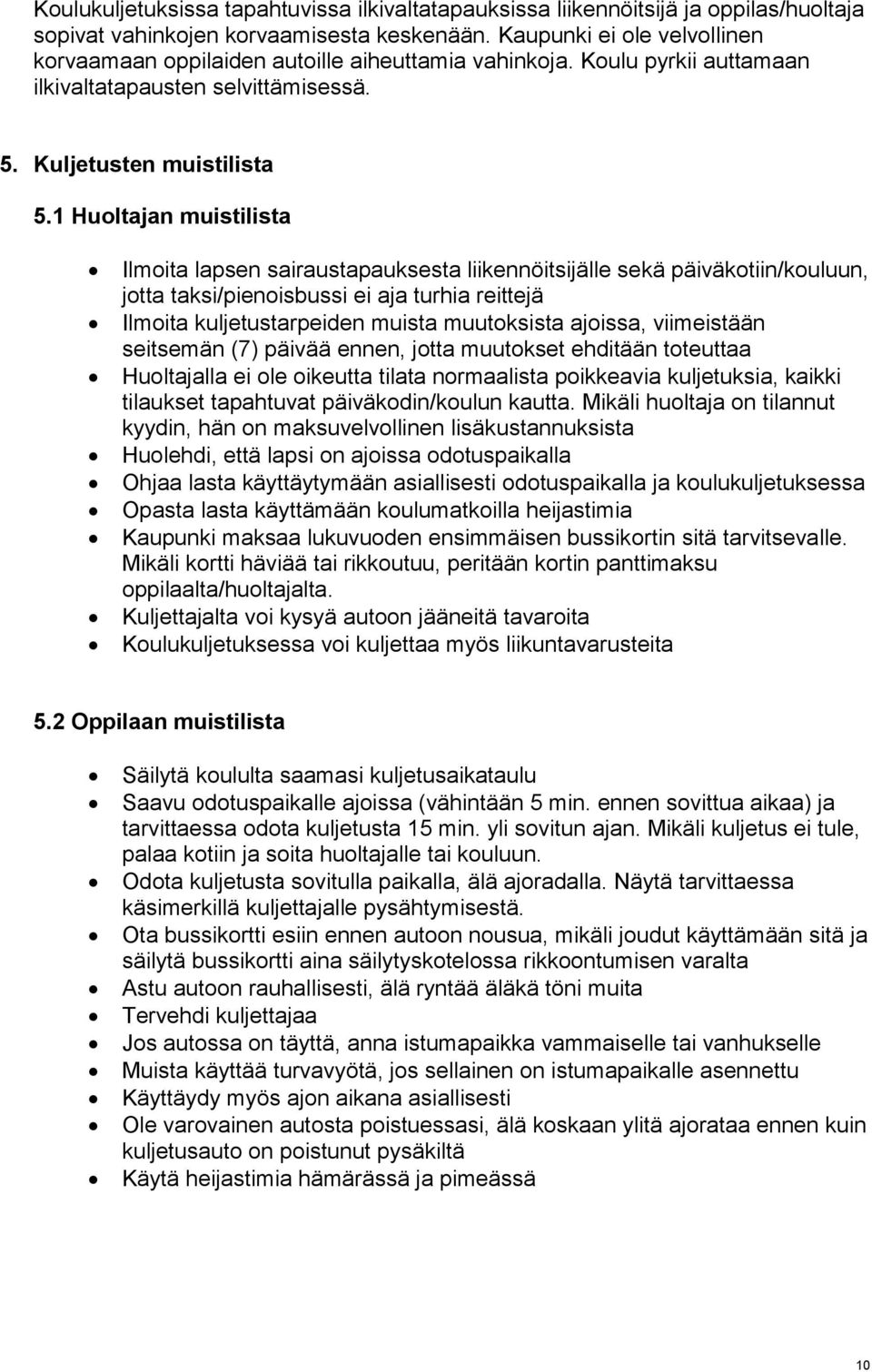 1 Huoltajan muistilista Ilmoita lapsen sairaustapauksesta liikennöitsijälle sekä päiväkotiin/kouluun, jotta taksi/pienoisbussi ei aja turhia reittejä Ilmoita kuljetustarpeiden muista muutoksista