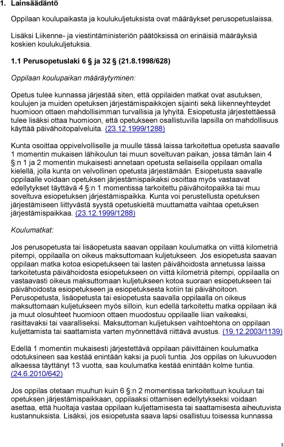 1998/628) Oppilaan koulupaikan määräytyminen: Opetus tulee kunnassa järjestää siten, että oppilaiden matkat ovat asutuksen, koulujen ja muiden opetuksen järjestämispaikkojen sijainti sekä