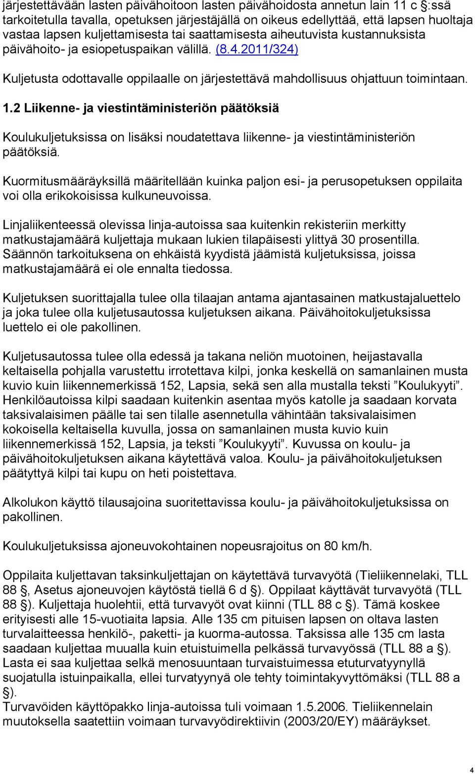 2 Liikenne- ja viestintäministeriön päätöksiä Koulukuljetuksissa on lisäksi noudatettava liikenne- ja viestintäministeriön päätöksiä.
