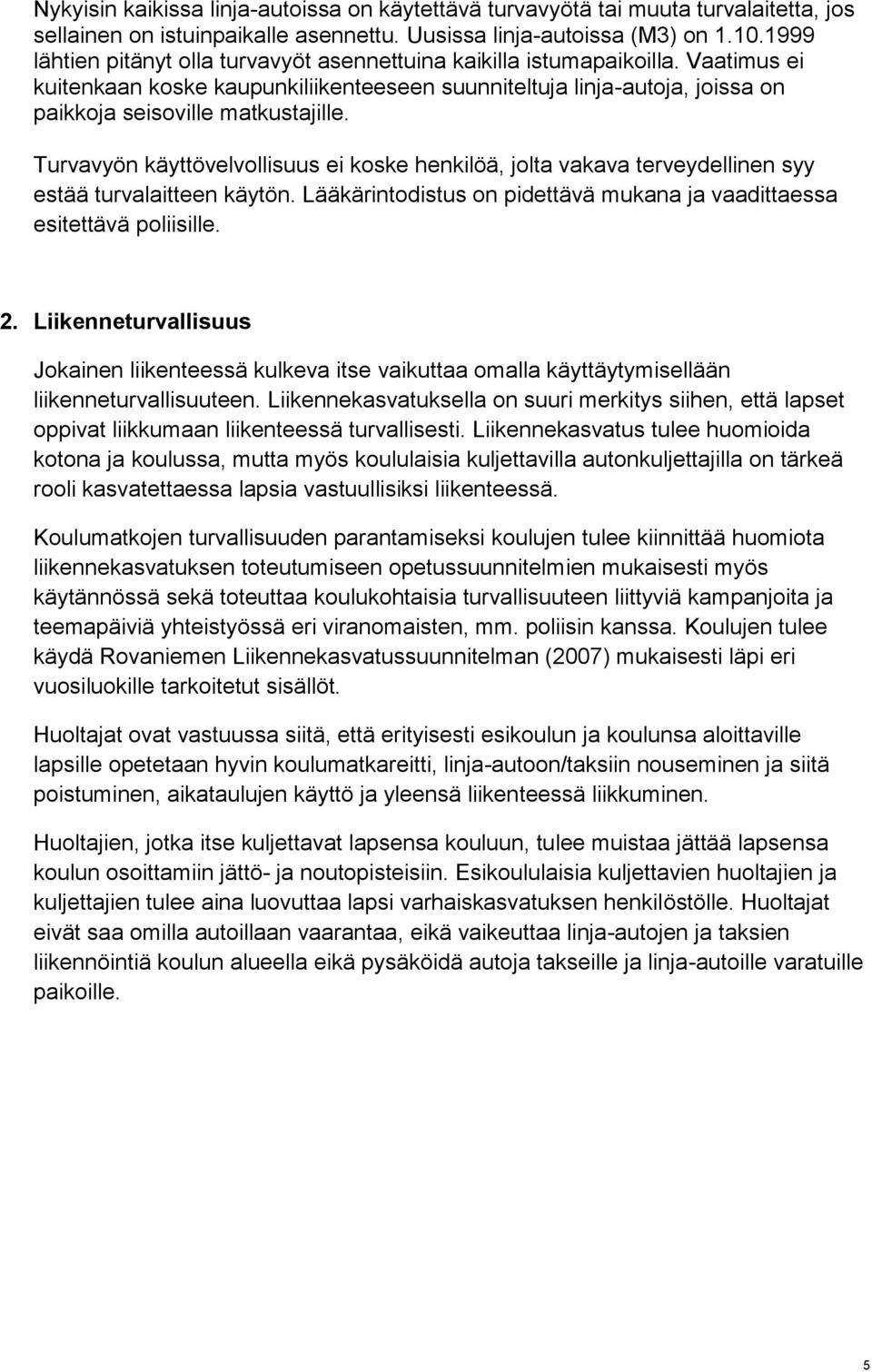 Turvavyön käyttövelvollisuus ei koske henkilöä, jolta vakava terveydellinen syy estää turvalaitteen käytön. Lääkärintodistus on pidettävä mukana ja vaadittaessa esitettävä poliisille. 2.