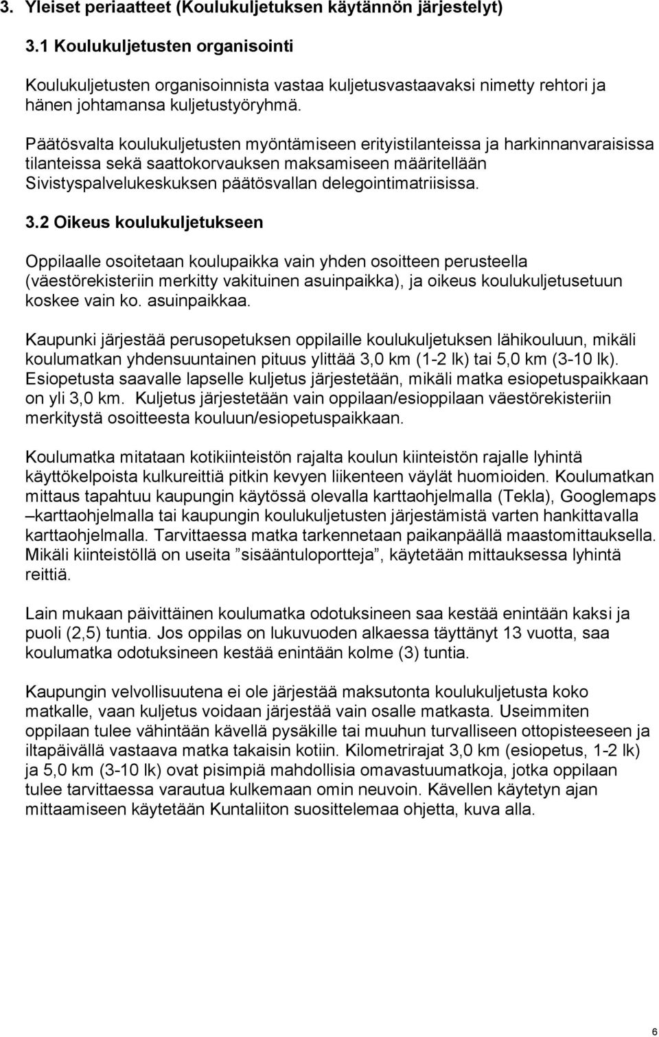 Päätösvalta koulukuljetusten myöntämiseen erityistilanteissa ja harkinnanvaraisissa tilanteissa sekä saattokorvauksen maksamiseen määritellään Sivistyspalvelukeskuksen päätösvallan