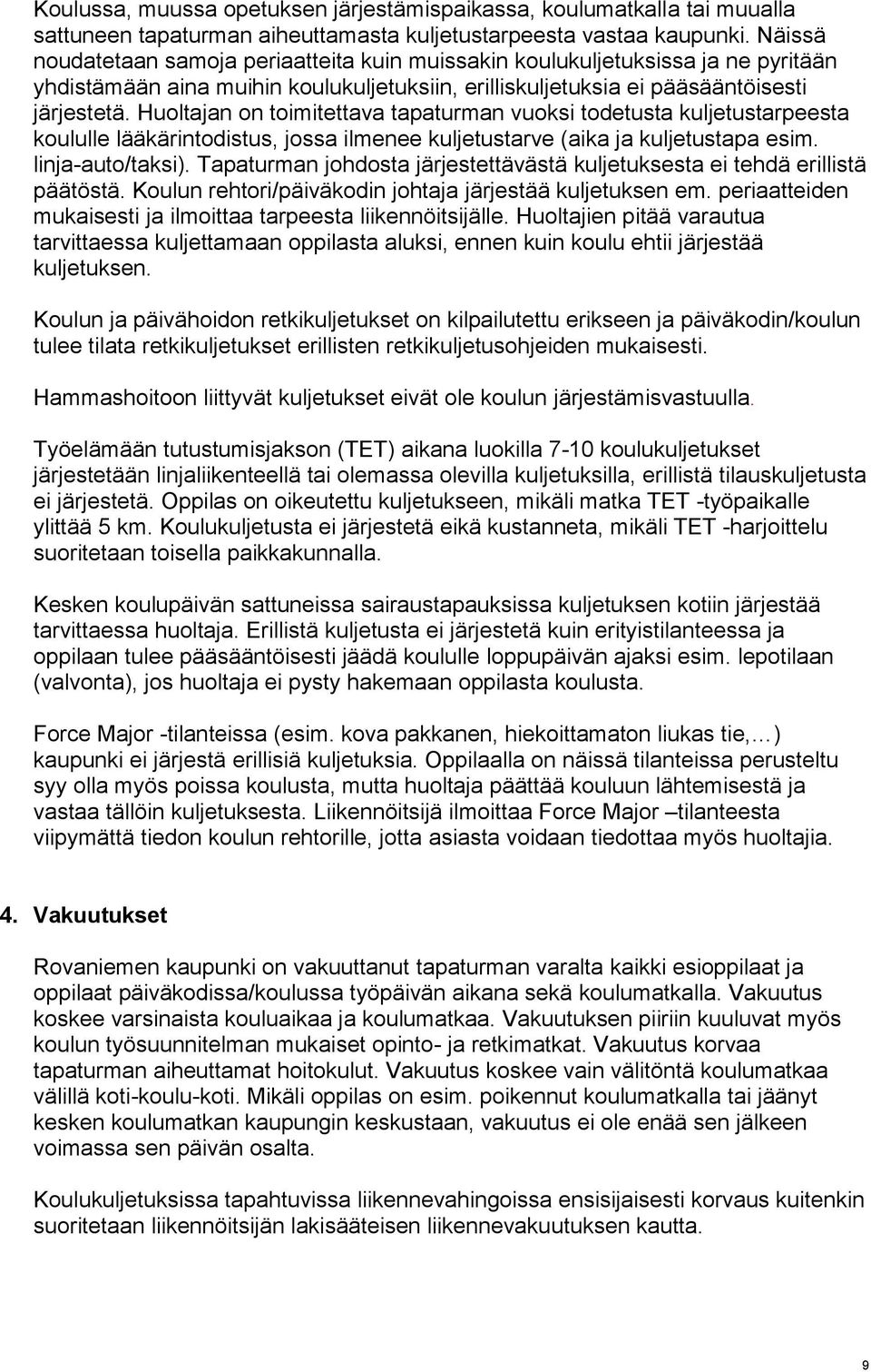 Huoltajan on toimitettava tapaturman vuoksi todetusta kuljetustarpeesta koululle lääkärintodistus, jossa ilmenee kuljetustarve (aika ja kuljetustapa esim. linja-auto/taksi).