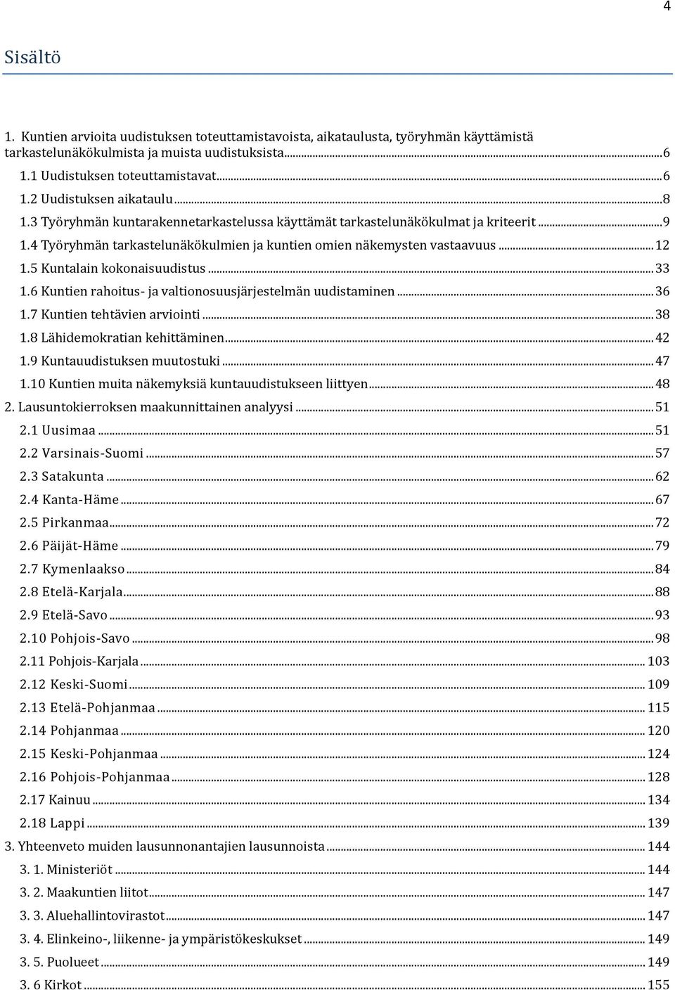 5 Kuntalain kknaisuudistus... 33 1.6 Kuntien rahitus- ja valtinsuusjärjestelmän uudistaminen... 36 1.7 Kuntien tehtävien arviinti... 38 1.8 Lähidemkratian kehittäminen... 42 1.