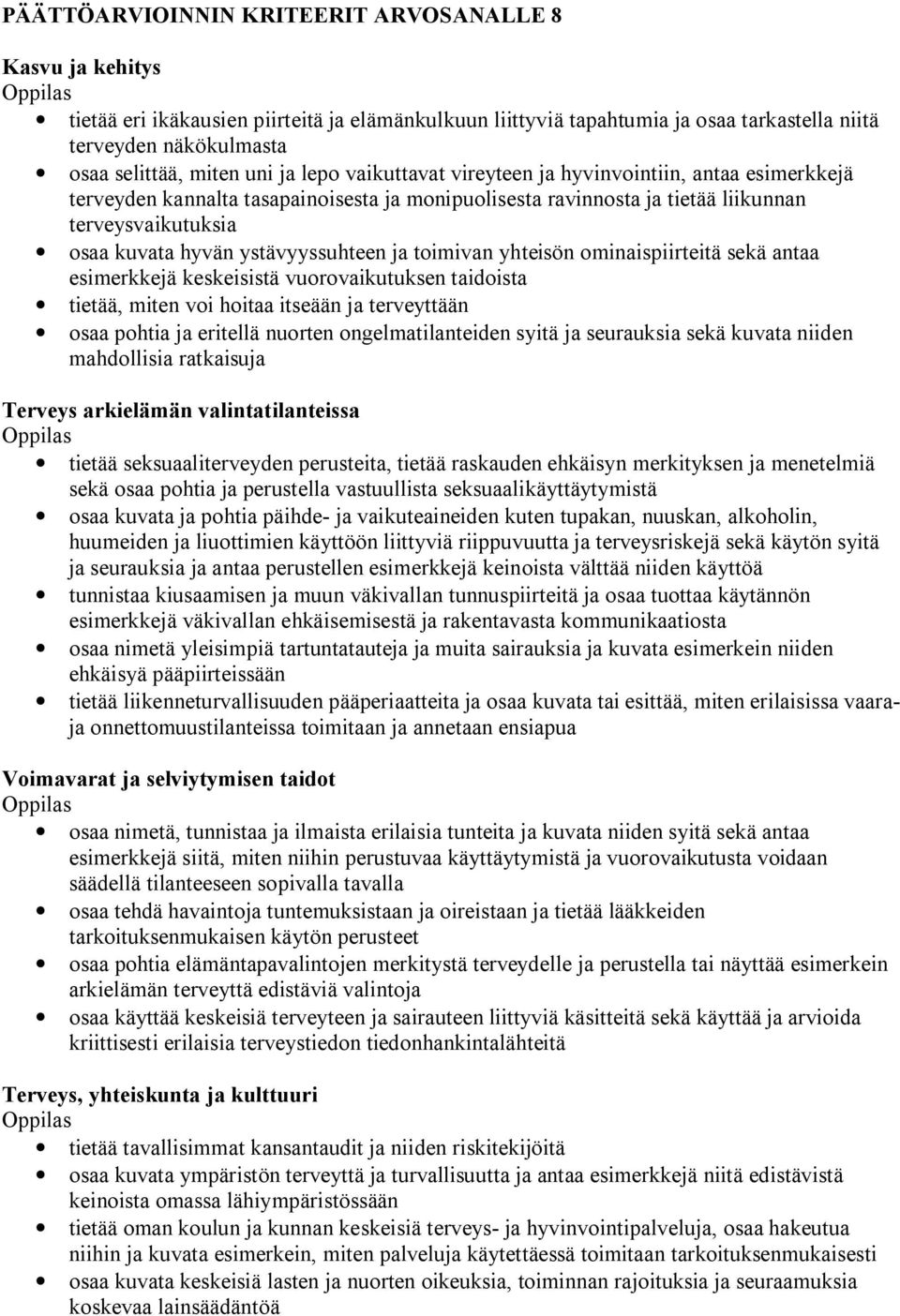 ystävyyssuhteen ja toimivan yhteisön ominaispiirteitä sekä antaa esimerkkejä keskeisistä vuorovaikutuksen taidoista tietää, miten voi hoitaa itseään ja terveyttään osaa pohtia ja eritellä nuorten