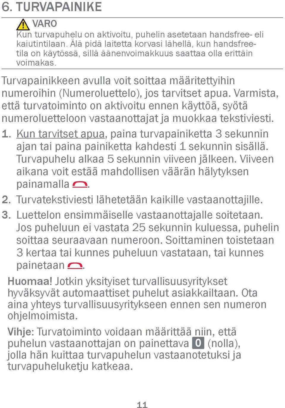 Turvapainikkeen avulla voit soittaa määritettyihin numeroihin (Numeroluettelo), jos tarvitset apua.