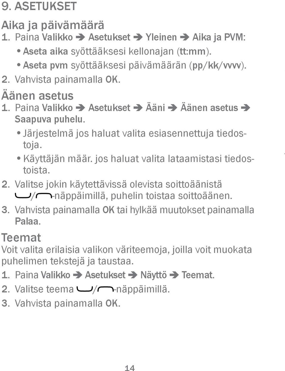 jos haluat valita lataamistasi tiedostoista. 2. Valitse jokin käytettävissä olevista soittoäänistä / -näppäimillä, puhelin toistaa soittoäänen. 3.