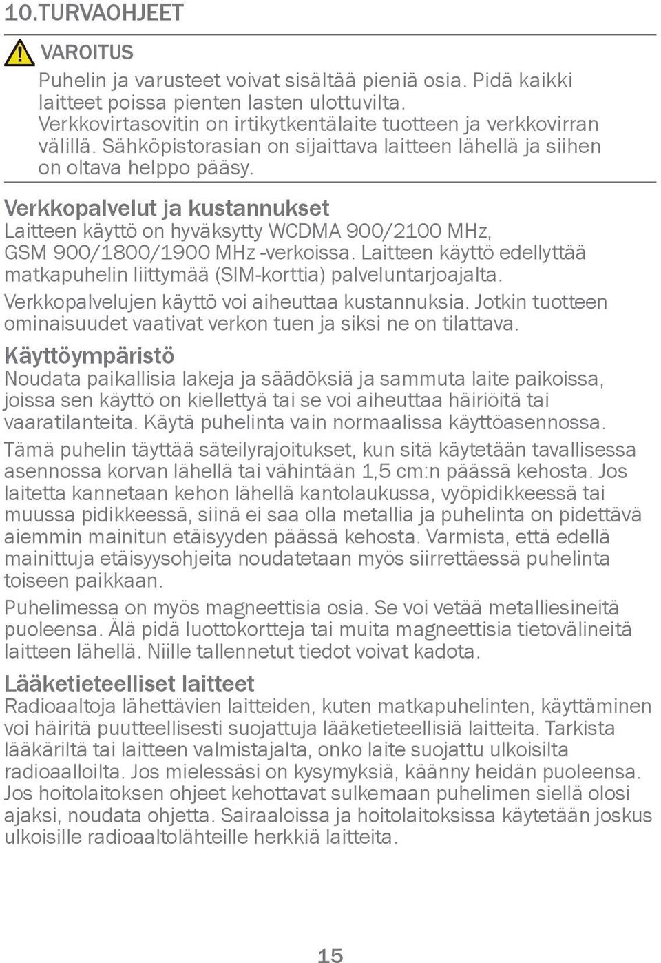 Verkkopalvelut ja kustannukset Laitteen käyttö on hyväksytty WCDMA 900/2100 MHz, GSM 900/1800/1900 MHz -verkoissa. Laitteen käyttö edellyttää matkapuhelin liittymää (SIM-korttia) palveluntarjoajalta.