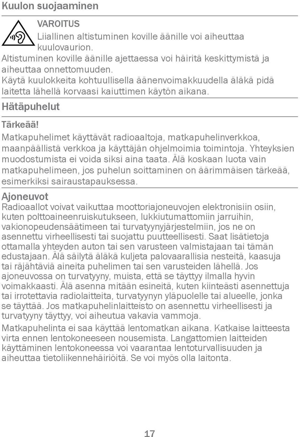 Matkapuhelimet käyttävät radioaaltoja, matkapuhelinverkkoa, maanpäällistä verkkoa ja käyttäjän ohjelmoimia toimintoja. Yhteyksien muodostumista ei voida siksi aina taata.