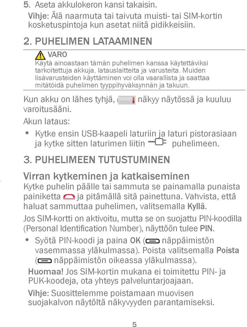 Muiden lisävarusteiden käyttäminen voi olla vaarallista ja saattaa mitätöidä puhelimen tyyppihyväksynnän ja takuun. Kun akku on lähes tyhjä, näkyy näytössä ja kuuluu varoitusääni.