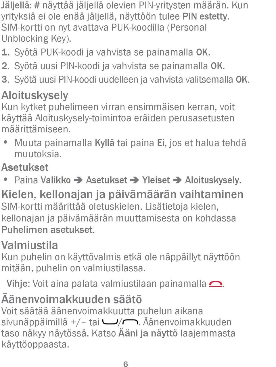 Aloituskysely Kun kytket puhelimeen virran ensimmäisen kerran, voit käyttää Aloituskysely-toimintoa eräiden perusasetusten määrittämiseen.