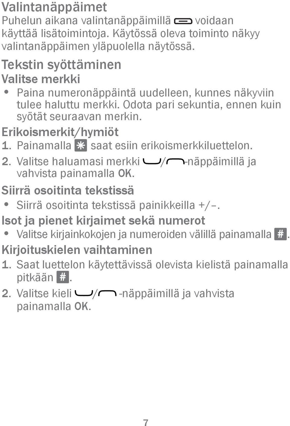 Painamalla * saat esiin erikoismerkkiluettelon. 2. Valitse haluamasi merkki / -näppäimillä ja vahvista painamalla OK. Siirrä osoitinta tekstissä Siirrä osoitinta tekstissä painikkeilla +/.